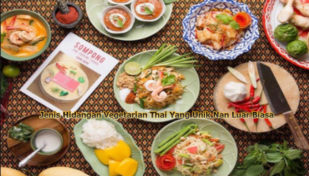 Jenis Hidangan Vegetarian Thai Yang Unik Nan Luar Biasa