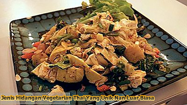 Jenis Hidangan Vegetarian Thai Yang Unik Nan Luar Biasa