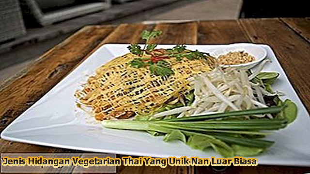 Jenis Hidangan Vegetarian Thai Yang Unik Nan Luar Biasa